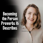 Characteristics Of A Godly Person According To Proverbs 16